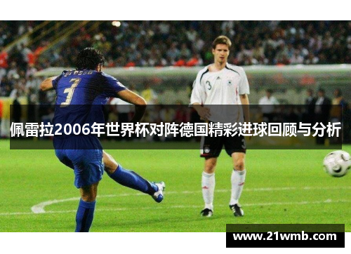 佩雷拉2006年世界杯对阵德国精彩进球回顾与分析